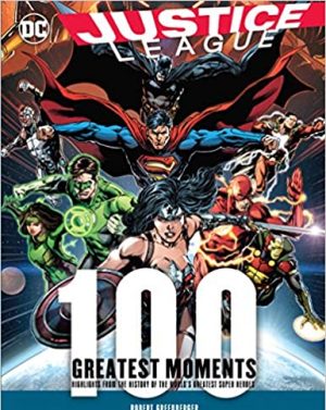 Justice League: 100 Greatest Moments: Highlights from the History of the World’s Greatest Superheroes