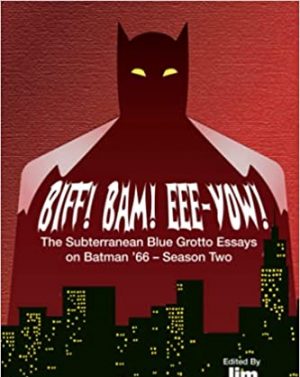 BIFF! BAM! EEE-YOW! The Subterranean Blue Grotto Essays on Batman ’66 – Season Two